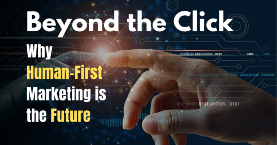 Beyond the click why human first marketing is the future