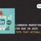 LinkedIn Marketing for B2B in 2025: Tips That Actually Work