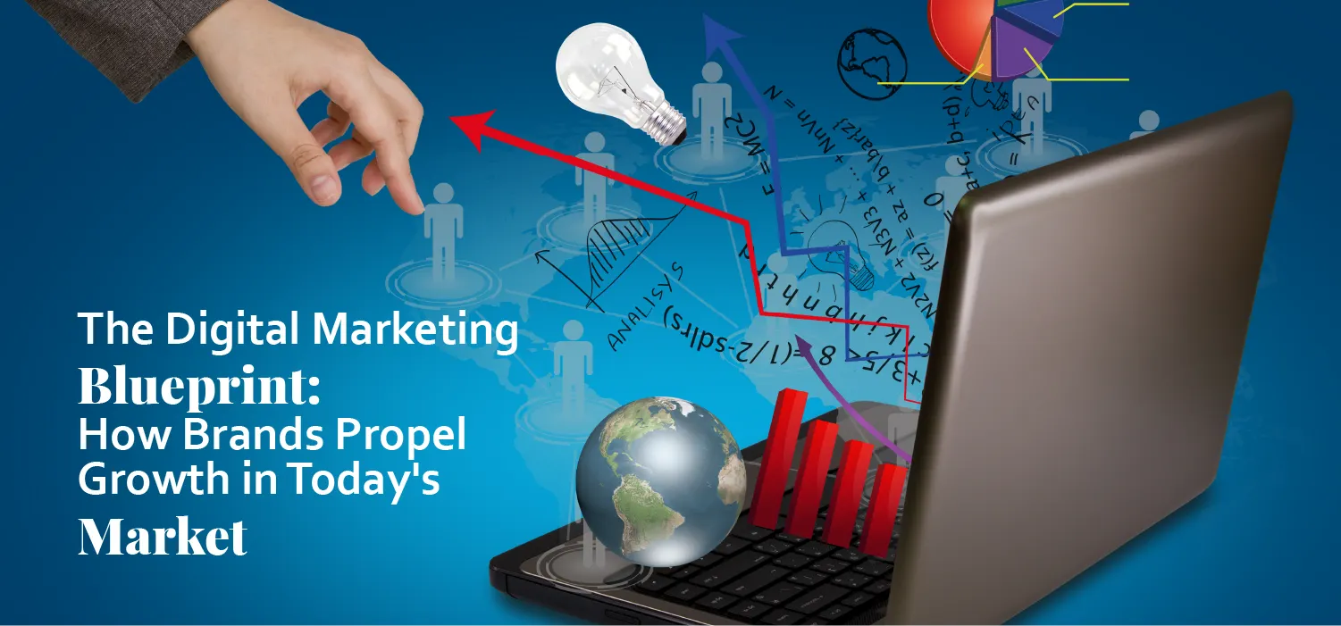 The Digital Marketing Blueprint: How Brands Propel Growth in Today’s Market
